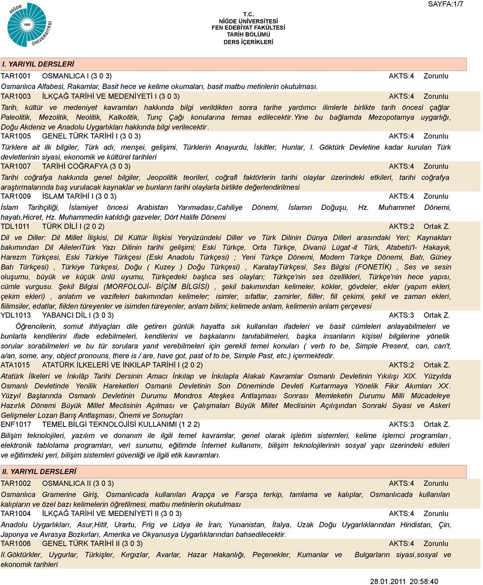 Neolitik, Kalkolitik, Tunç Çağı konularına temas edilecektir.yine bu bağlamda Mezopotamya uygarlığı, Doğu Akdeniz ve Anadolu Uygarlıkları hakkında bilgi verilecektir.