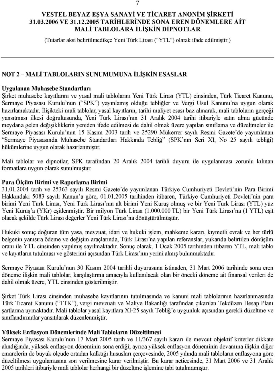 İlişikteki mali tablolar, yasal kayıtların, tarihi maliyet esası baz alınarak, mali tabloların gerçeği yansıtması ilkesi doğrultusunda, Yeni Türk Lirası nın 31 Aralık 2004 tarihi itibariyle satın