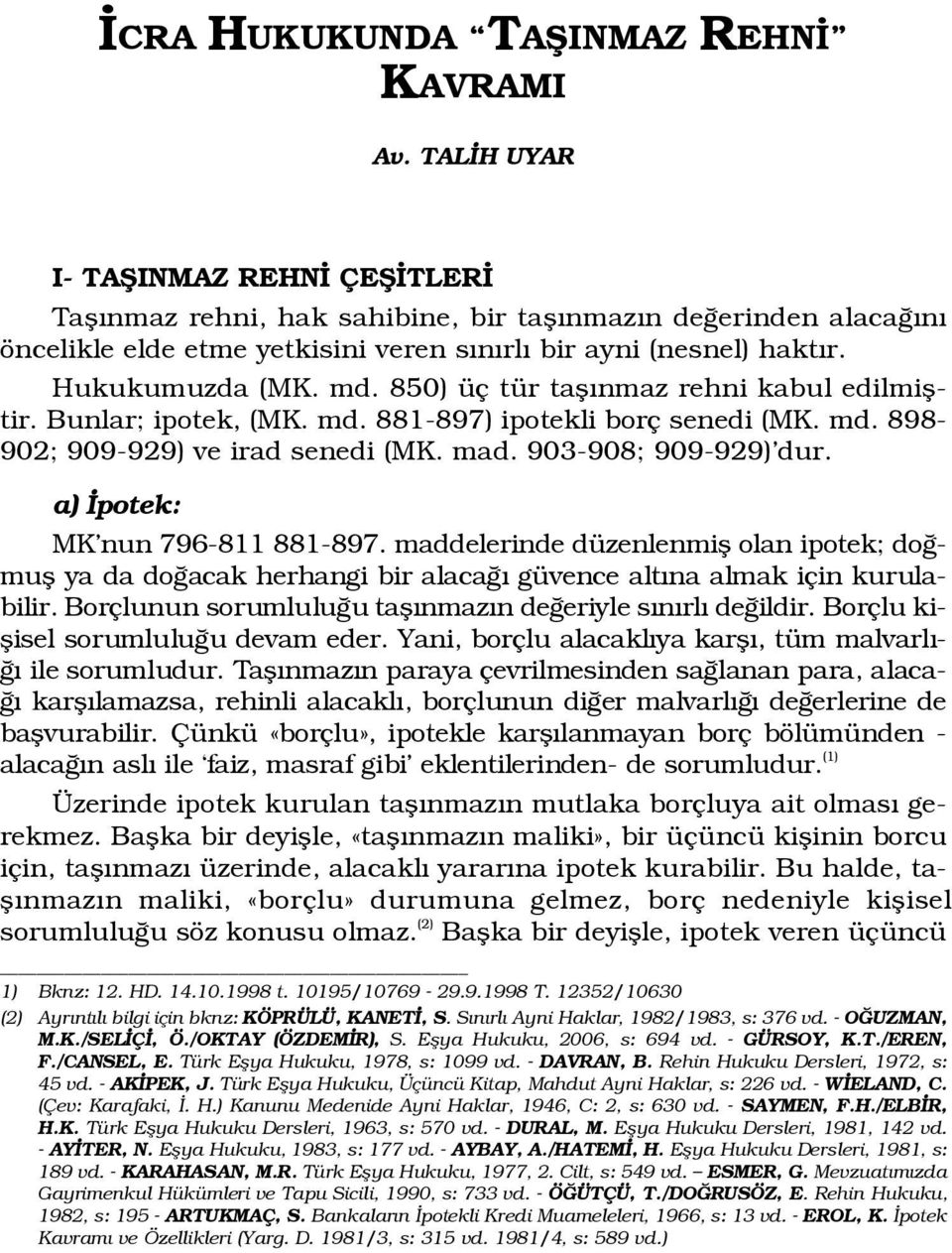 850) üç tür tafl nmaz rehni kabul edilmifltir. Bunlar; ipotek, (MK. md. 881-897) ipotekli borç senedi (MK. md. 898-902; 909-929) ve irad senedi (MK. mad. 903-908; 909-929) dur.