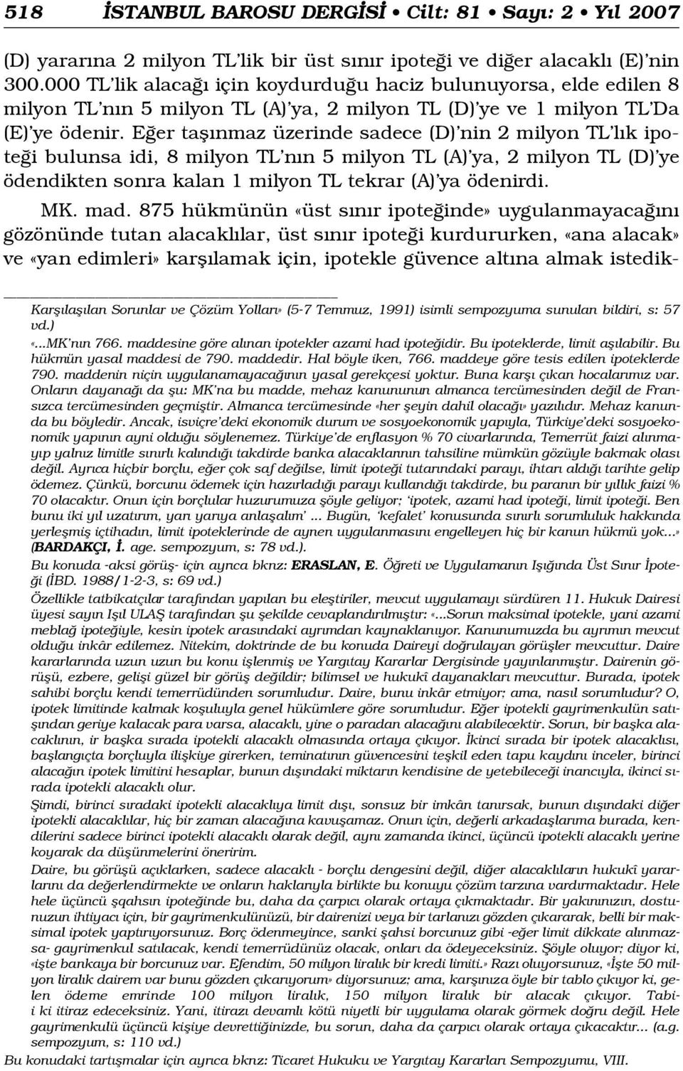 E er tafl nmaz üzerinde sadece (D) nin 2 milyon TL l k ipote i bulunsa idi, 8 milyon TL n n 5 milyon TL (A) ya, 2 milyon TL (D) ye ödendikten sonra kalan 1 milyon TL tekrar (A) ya ödenirdi. MK. mad.