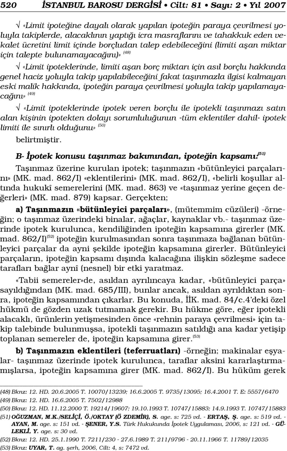 yoluyla takip yap labilece ini fakat tafl nmazla ilgisi kalmayan eski malik hakk nda, ipote in paraya çevrilmesi yoluyla takip yap lamayaca n» (49) «Limit ipoteklerinde ipotek veren borçlu ile