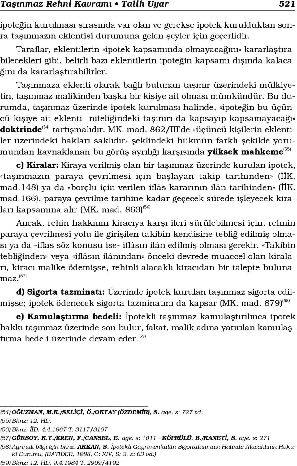 Tafl nmaza eklenti olarak ba l bulunan tafl n r üzerindeki mülkiyetin, tafl nmaz malikinden baflka bir kifliye ait olmas mümkündür.