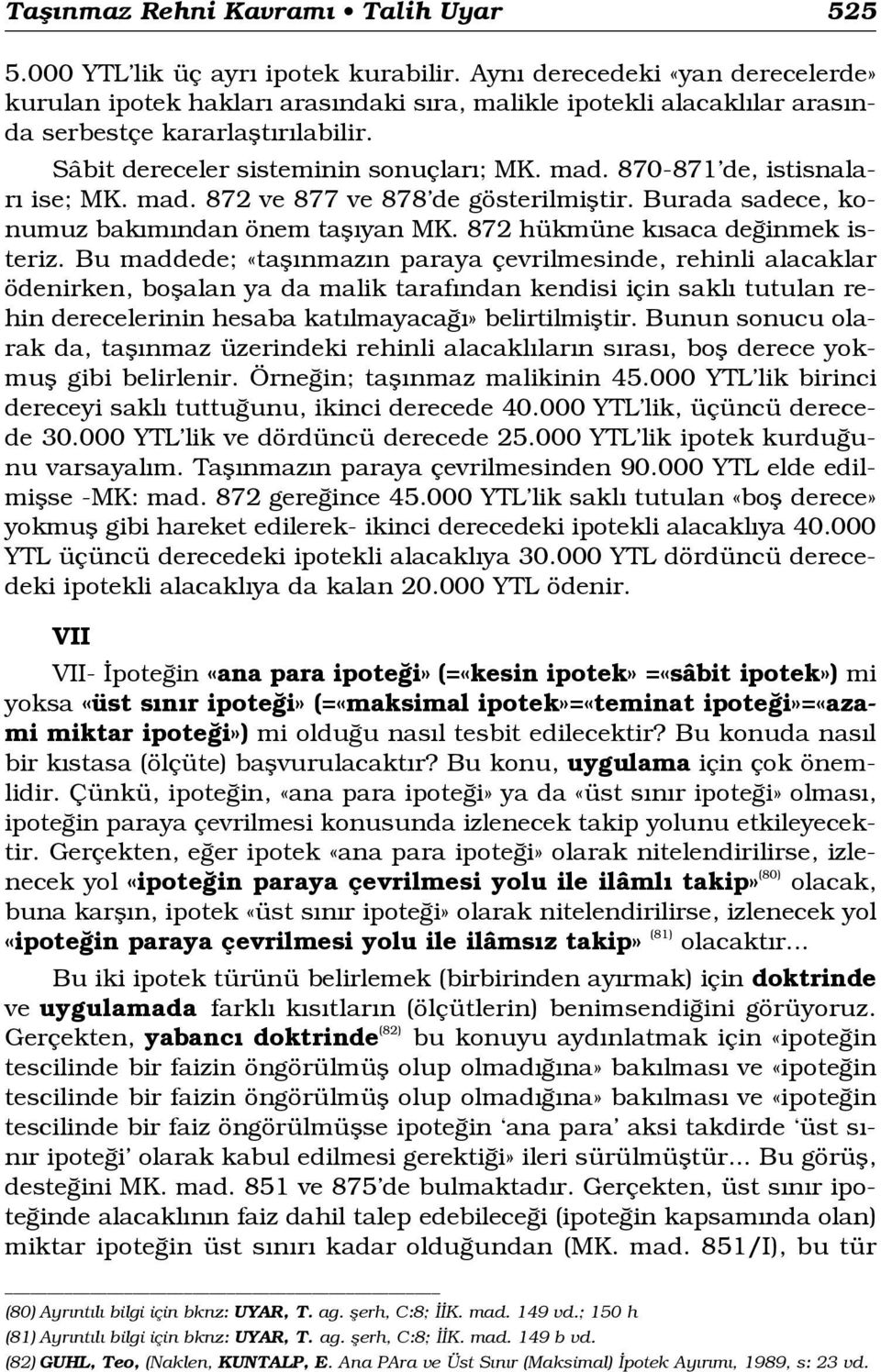 870-871 de, istisnalar ise; MK. mad. 872 ve 877 ve 878 de gösterilmifltir. Burada sadece, konumuz bak m ndan önem tafl yan MK. 872 hükmüne k saca de inmek isteriz.