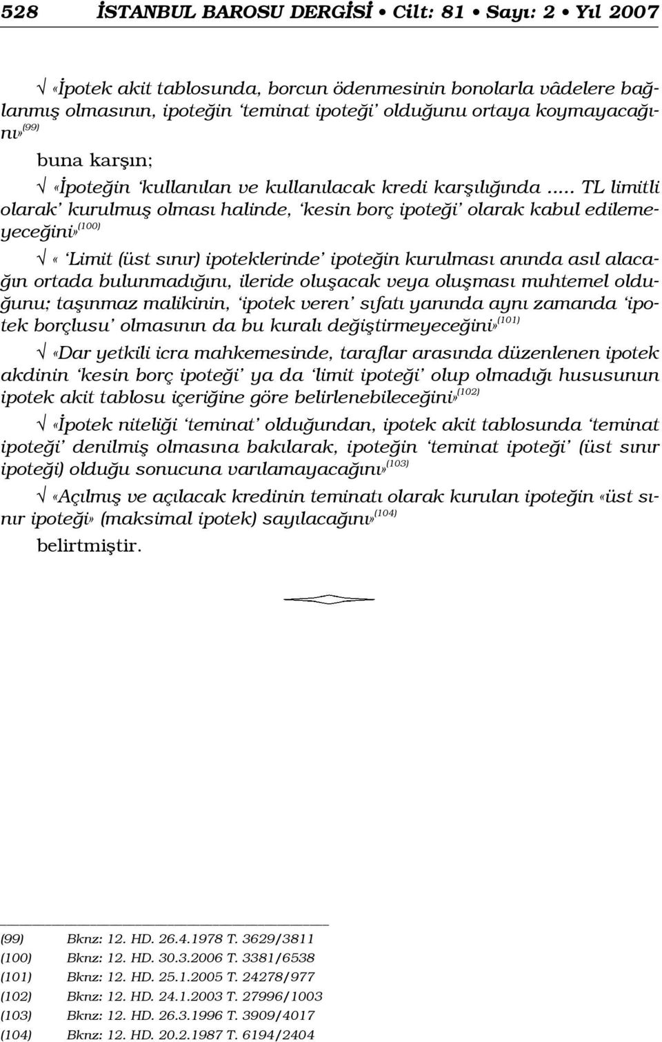 .. TL limitli olarak kurulmufl olmas halinde, kesin borç ipote i olarak kabul edilemeyece ini» (100) «Limit (üst s n r) ipoteklerinde ipote in kurulmas an nda as l alaca- n ortada bulunmad n, ileride