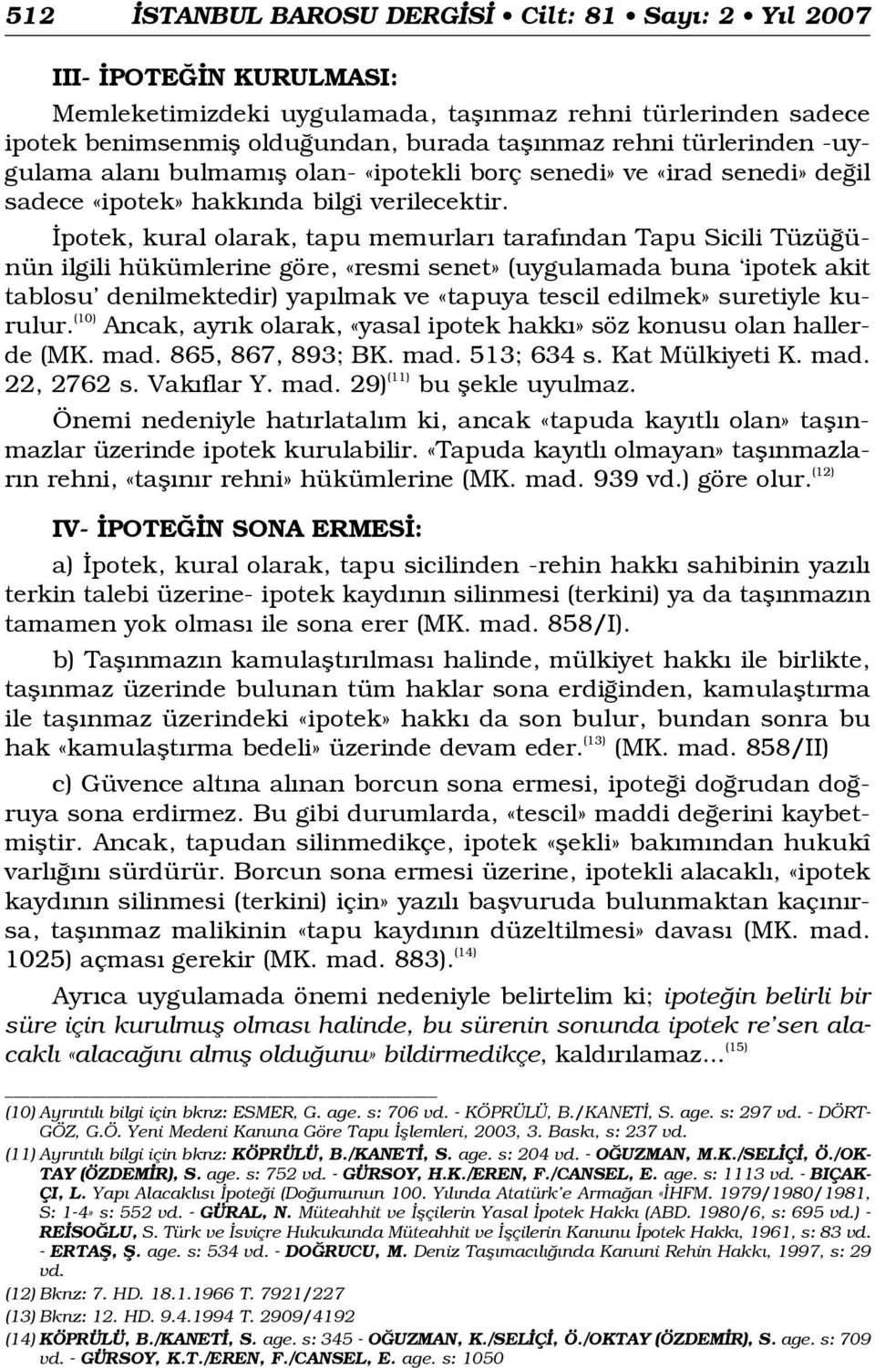 potek, kural olarak, tapu memurlar taraf ndan Tapu Sicili Tüzü ünün ilgili hükümlerine göre, «resmi senet» (uygulamada buna ipotek akit tablosu denilmektedir) yap lmak ve «tapuya tescil edilmek»