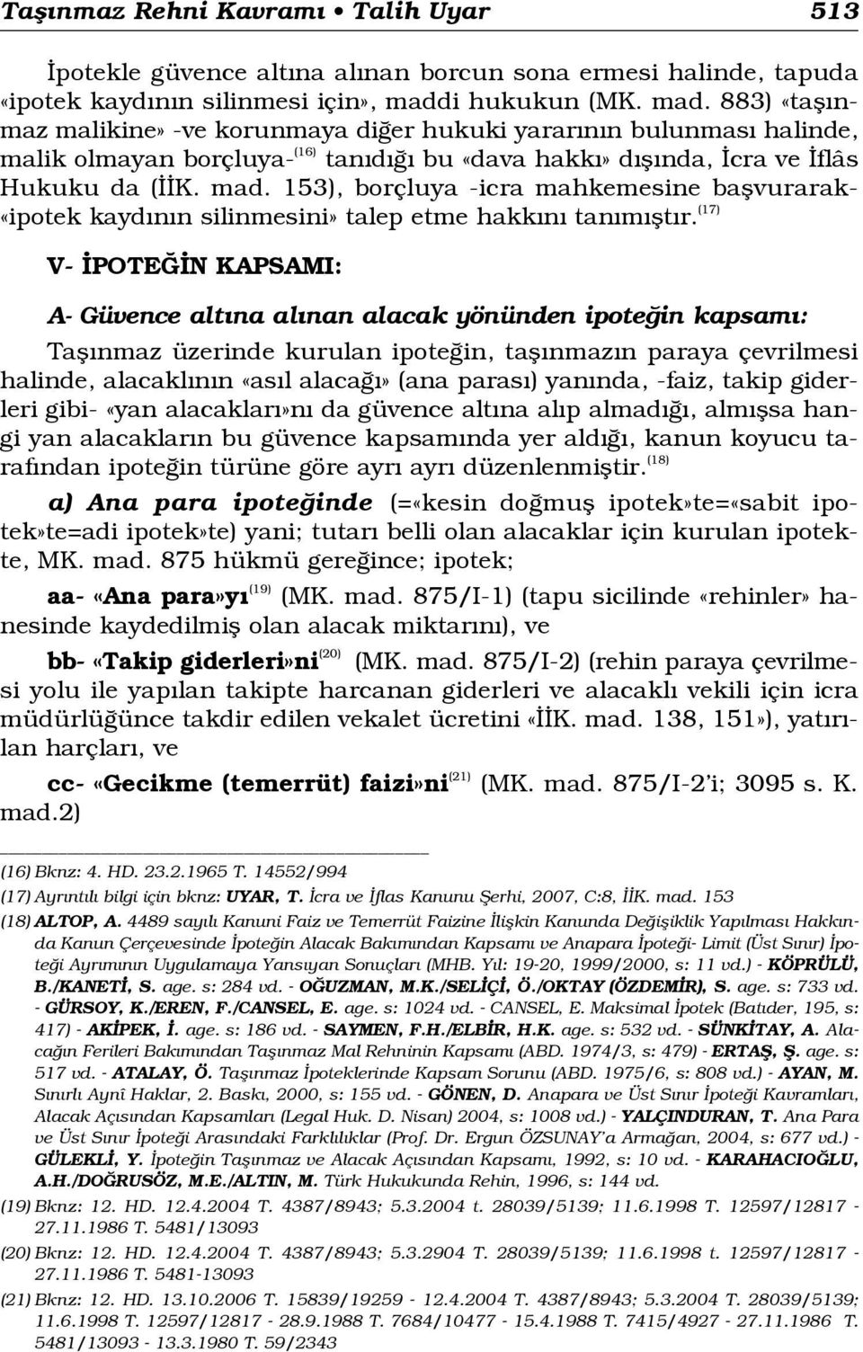 (17) V- POTE N KAPSAMI: A- Güvence alt na al nan alacak yönünden ipote in kapsam : Tafl nmaz üzerinde kurulan ipote in, tafl nmaz n paraya çevrilmesi halinde, alacakl n n «as l alaca» (ana paras )