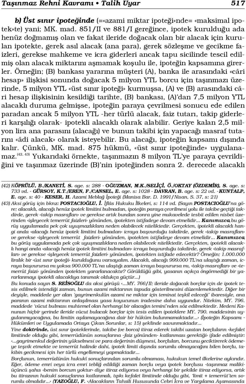 gerekse mahkeme ve icra giderleri ancak tapu sicilinde tescil edilmifl olan alacak miktar n aflmamak koflulu ile, ipote in kapsam na girerler.