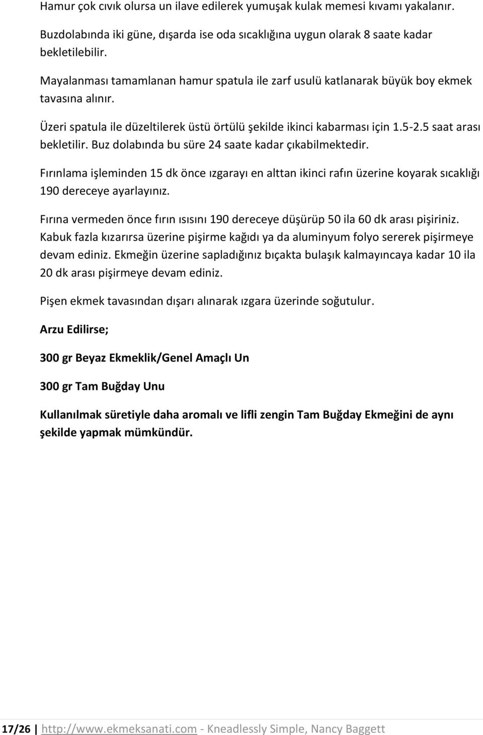 Buz dolabında bu süre 24 saate kadar çıkabilmektedir. Fırınlama işleminden 15 dk önce ızgarayı en alttan ikinci rafın üzerine koyarak sıcaklığı 190 dereceye ayarlayınız.