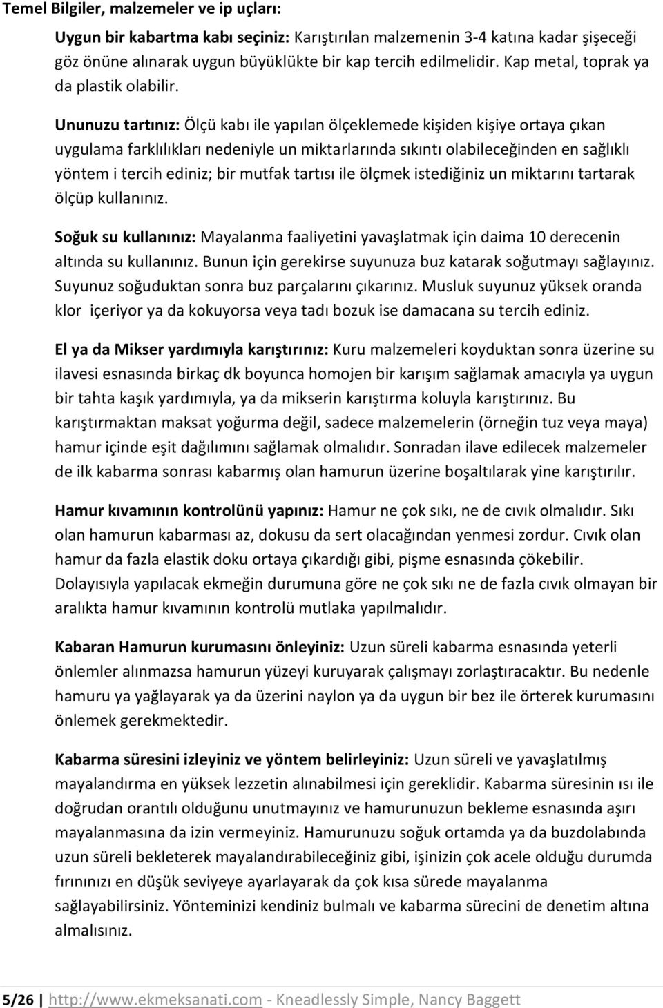 Ununuzu tartınız: Ölçü kabı ile yapılan ölçeklemede kişiden kişiye ortaya çıkan uygulama farklılıkları nedeniyle un miktarlarında sıkıntı olabileceğinden en sağlıklı yöntem i tercih ediniz; bir