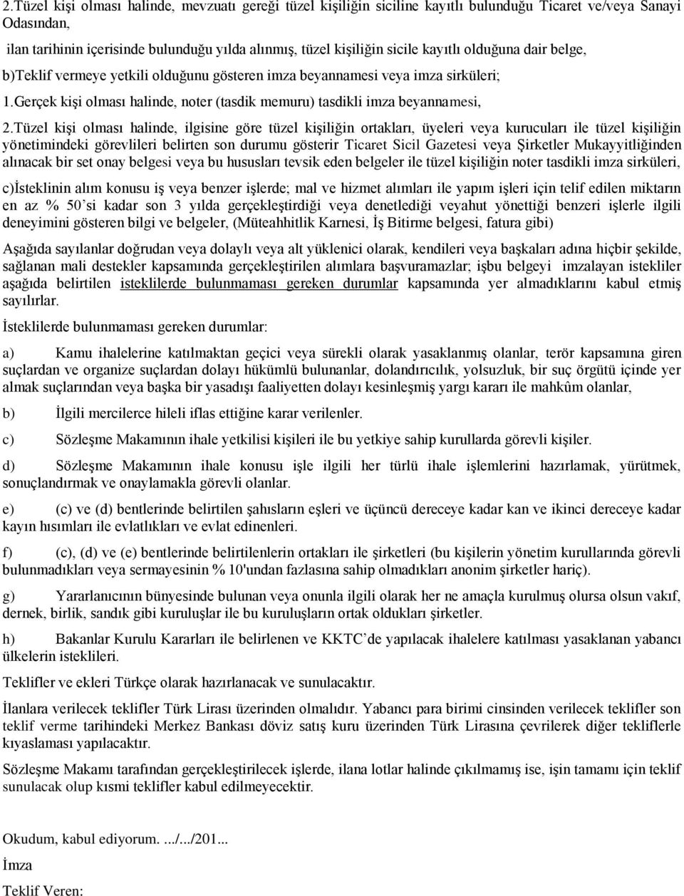 Tüzel kişi lması halinde, ilgisine göre tüzel kişiliğin rtakları, üyeleri veya kurucuları ile tüzel kişiliğin yönetimindeki görevlileri belirten sn durumu gösterir Ticaret Sicil Gazetesi veya