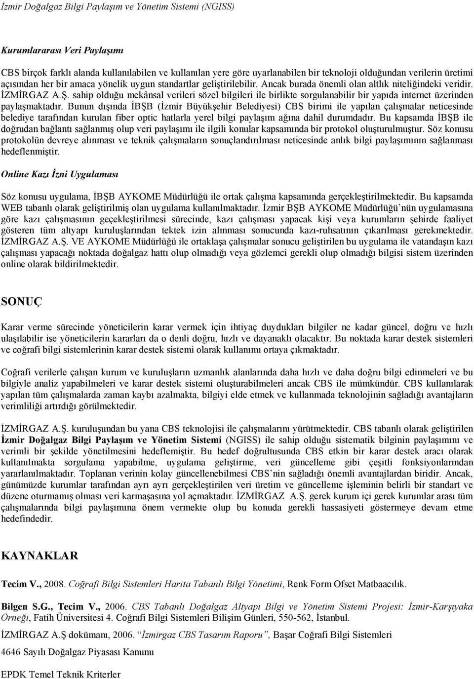 sahip olduğu mekânsal verileri sözel bilgileri ile birlikte sorgulanabilir bir yapıda internet üzerinden paylaşmaktadır.