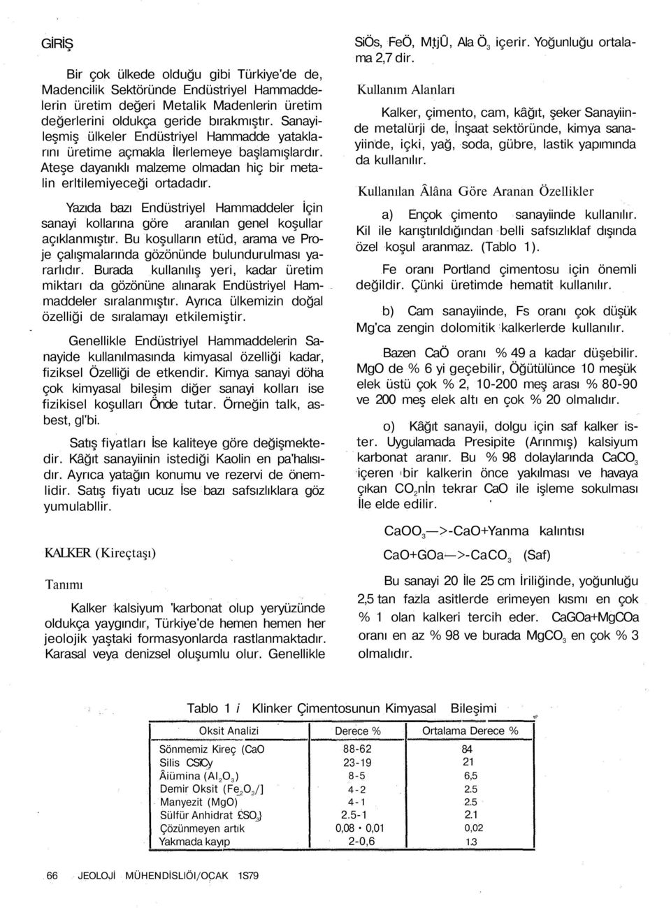 Yazıda bazı Endüstriyel Hammaddeler İçin sanayi kollarına göre aranılan genel koşullar açıklanmıştır. Bu koşulların etüd, arama ve Proje çalışmalarında gözönünde bulundurulması yararlıdır.