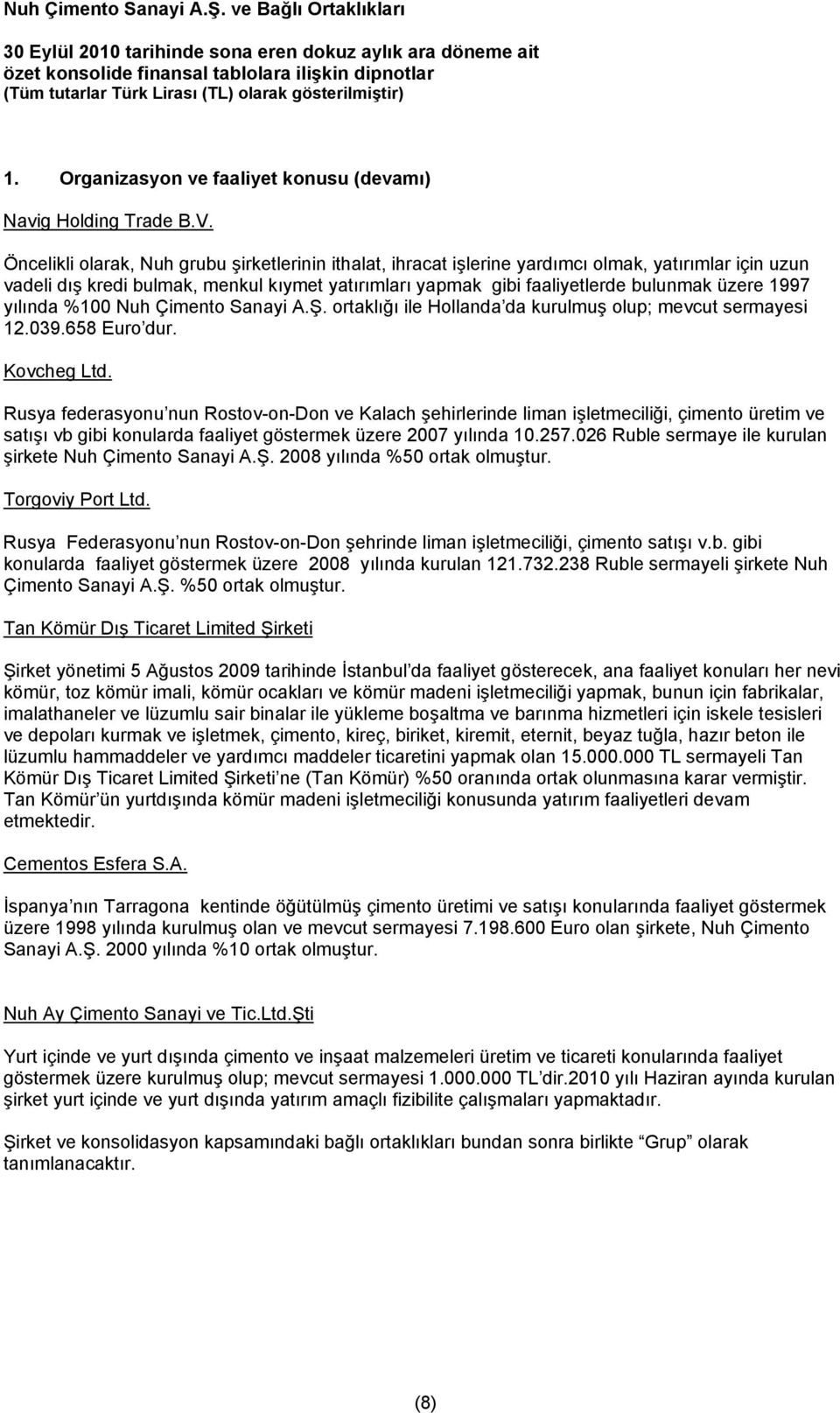 1997 yılında %100 Nuh Çimento Sanayi A.Ş. ortaklığı ile Hollanda da kurulmuş olup; mevcut sermayesi 12.039.658 Euro dur. Kovcheg Ltd.