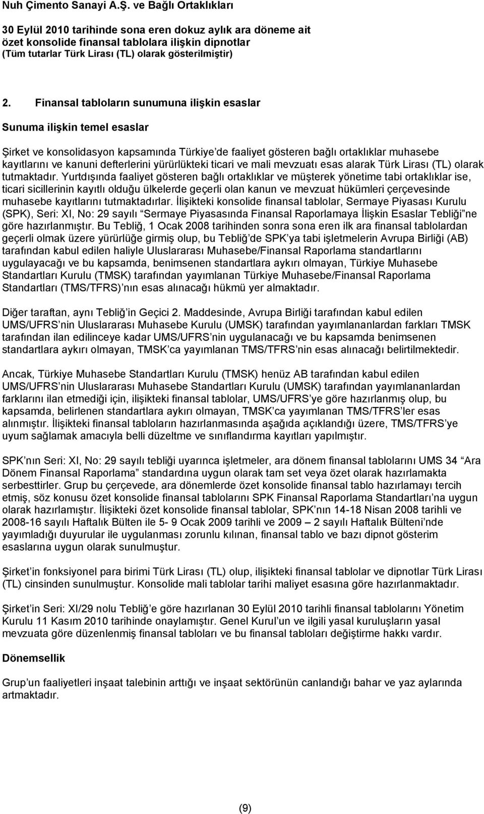 Yurtdışında faaliyet gösteren bağlı ortaklıklar ve müşterek yönetime tabi ortaklıklar ise, ticari sicillerinin kayıtlı olduğu ülkelerde geçerli olan kanun ve mevzuat hükümleri çerçevesinde muhasebe