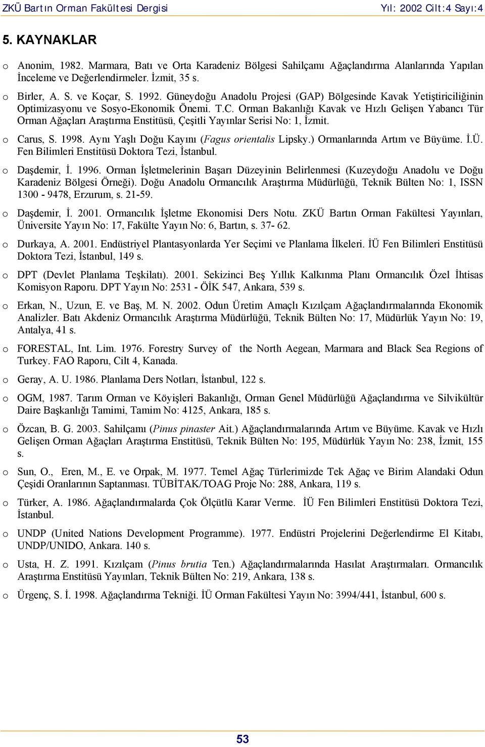 Orman Bakanlığı Kavak ve Hızlı Gelişen Yabancı Tür Orman Ağaçları Araştırma Enstitüsü, Çeşitli Yayınlar Serisi No: 1, İzmit. o Carus, S. 1998. Aynı Yaşlı Doğu Kayını (Fagus orientalis Lipsky.