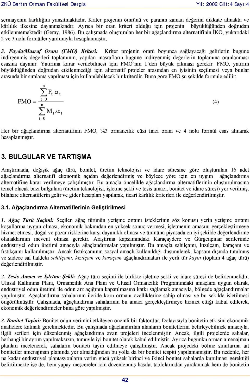 Bu çalışmada oluşturulan her bir ağaçlandırma alternatifinin İKO, yukarıdaki 2 ve 3 