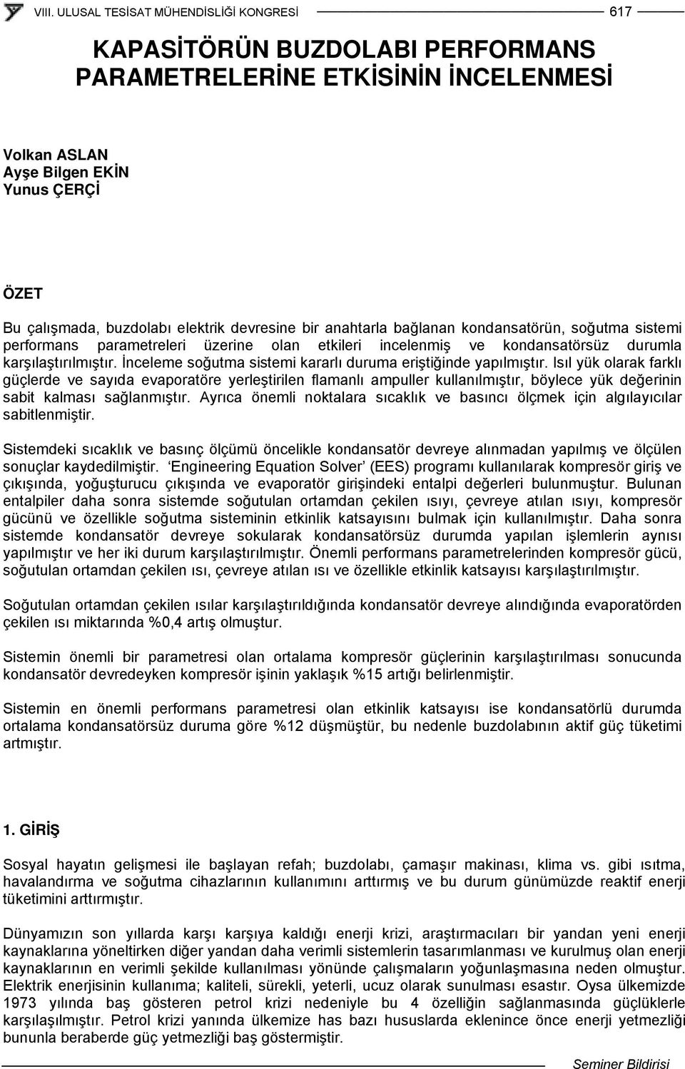 Isıl yük olarak farklı güçlerde ve sayıda evaporatöre yerleştirilen flamanlı ampuller kullanılmıştır, böylece yük değerinin sabit kalması sağlanmıştır.