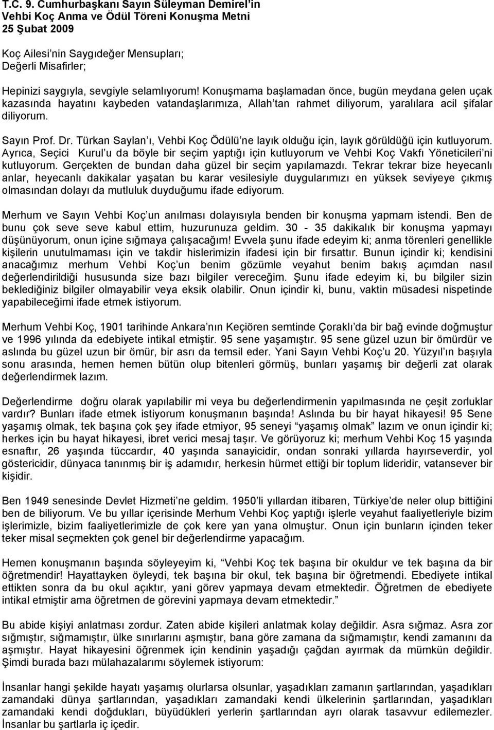 Konuşmama başlamadan önce, bugün meydana gelen uçak kazasında hayatını kaybeden vatandaşlarımıza, Allah tan rahmet diliyorum, yaralılara acil şifalar diliyorum. Sayın Prof. Dr.