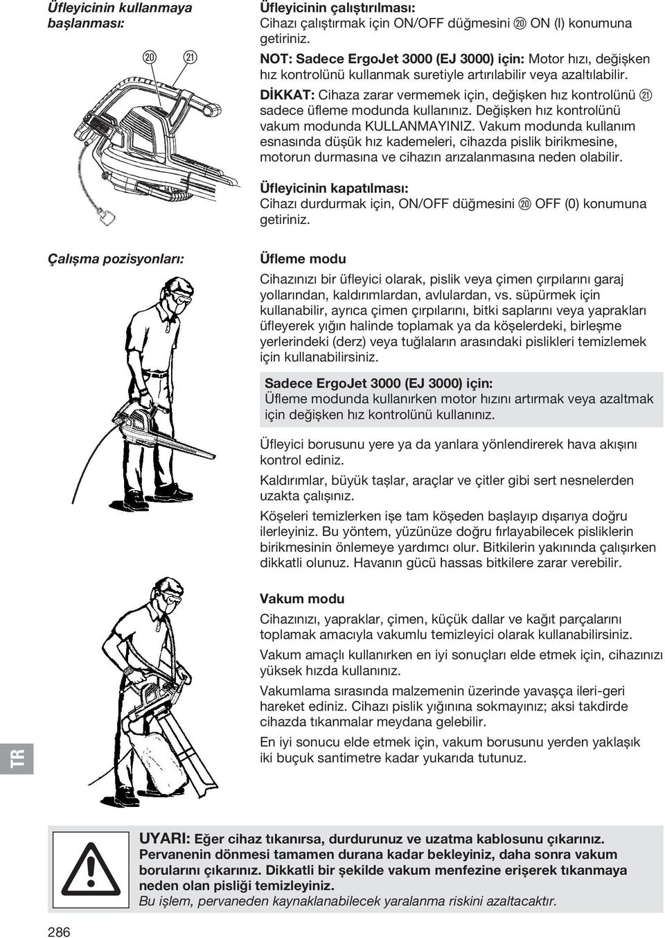 DİKKAT: Cihaza zarar vermemek için, değişken hız kontrolünü a sadece üfleme modunda kullanınız. Değişken hız kontrolünü vakum modunda KULLANMAYINIZ.