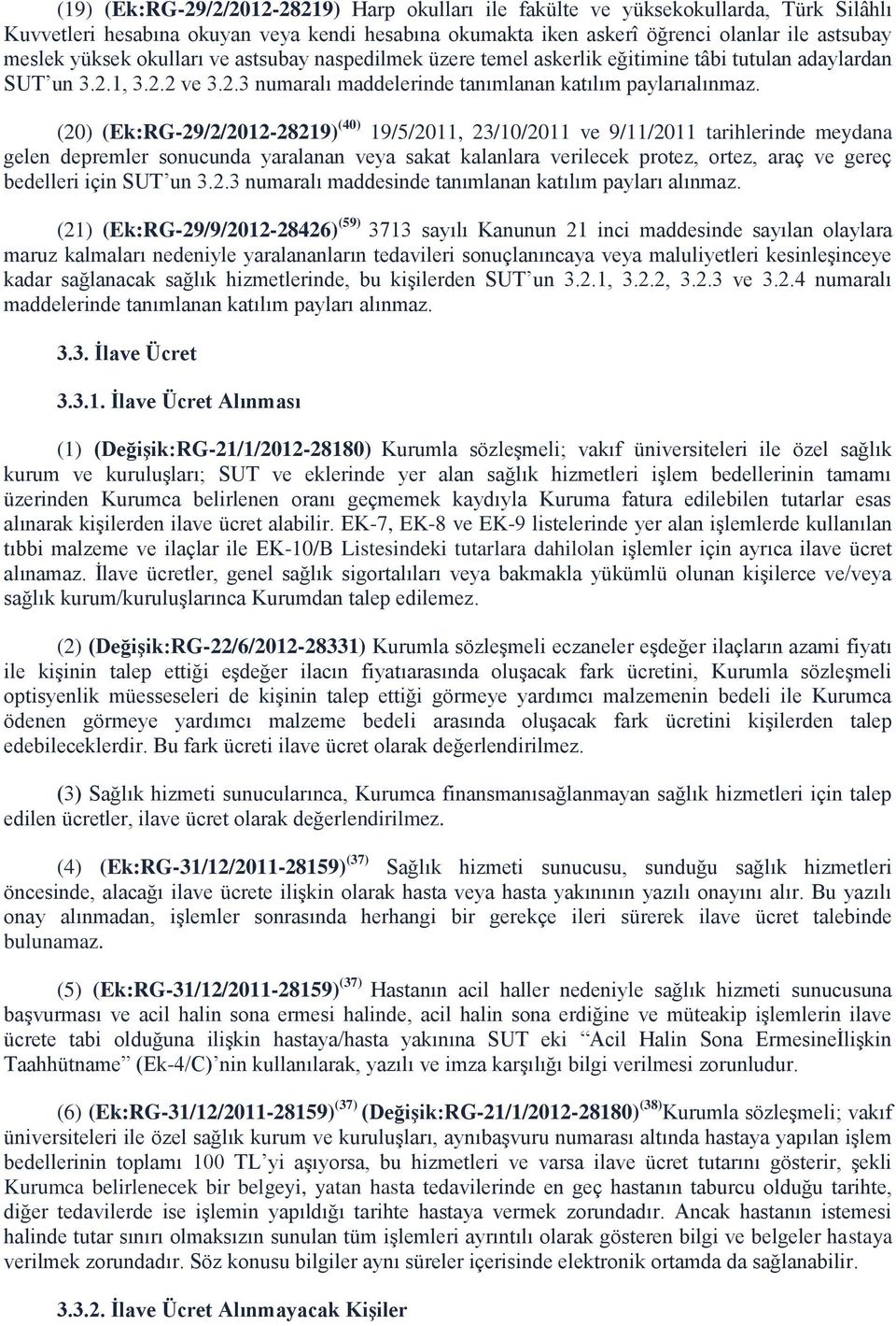 (20) (Ek:RG-29/2/2012-28219) (40) 19/5/2011, 23/10/2011 ve 9/11/2011 tarihlerinde meydana gelen depremler sonucunda yaralanan veya sakat kalanlara verilecek protez, ortez, araç ve gereç bedelleri