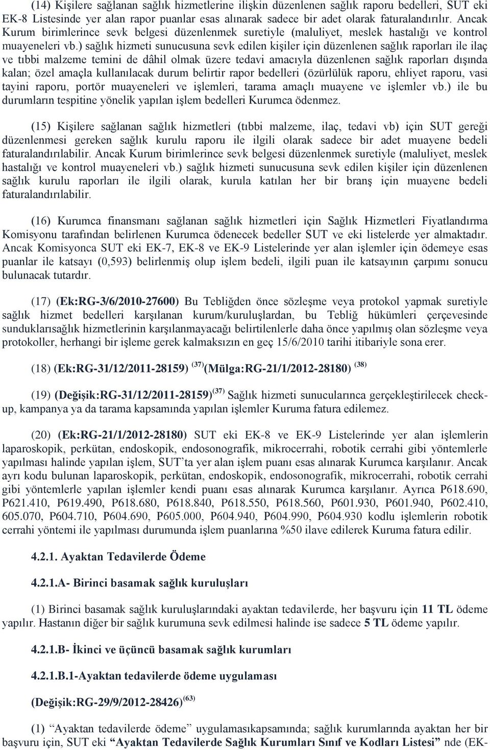 ) sağlık hizmeti sunucusuna sevk edilen kişiler için düzenlenen sağlık raporları ile ilaç ve tıbbi malzeme temini de dâhil olmak üzere tedavi amacıyla düzenlenen sağlık raporları dışında kalan; özel