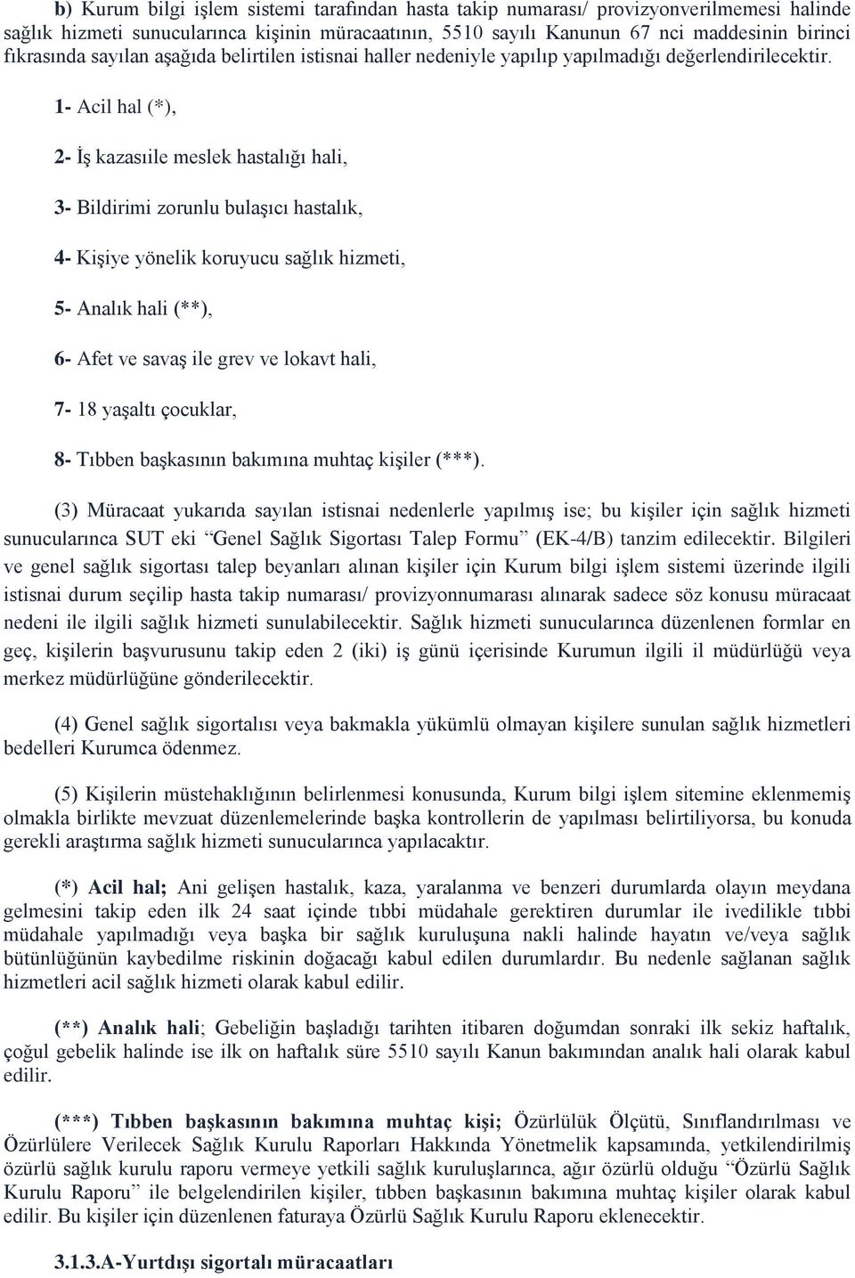 1- Acil hal (*), 2- İş kazasıile meslek hastalığı hali, 3- Bildirimi zorunlu bulaşıcı hastalık, 4- Kişiye yönelik koruyucu sağlık hizmeti, 5- Analık hali (**), 6- Afet ve savaş ile grev ve lokavt