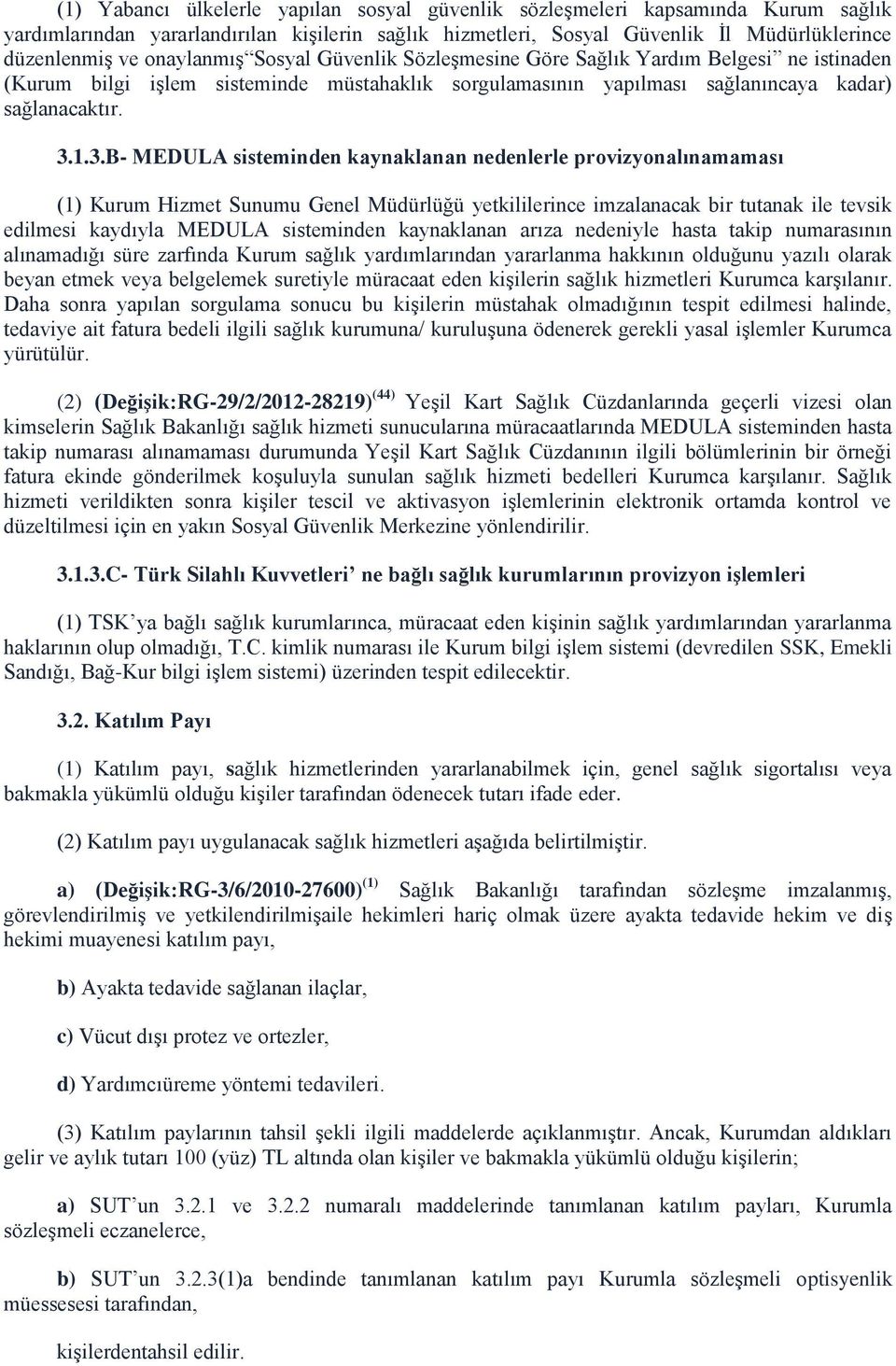 1.3.B- MEDULA sisteminden kaynaklanan nedenlerle provizyonalınamaması (1) Kurum Hizmet Sunumu Genel Müdürlüğü yetkililerince imzalanacak bir tutanak ile tevsik edilmesi kaydıyla MEDULA sisteminden