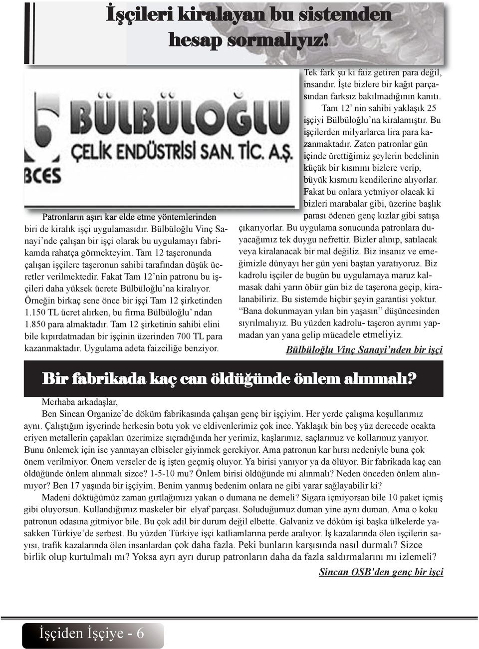 Fakat Tam 12 nin patronu bu işçileri daha yüksek ücrete Bülbüloğlu na kiralıyor. Örneğin birkaç sene önce bir işçi Tam 12 şirketinden 1.150 TL ücret alırken, bu firma Bülbüloğlu ndan 1.