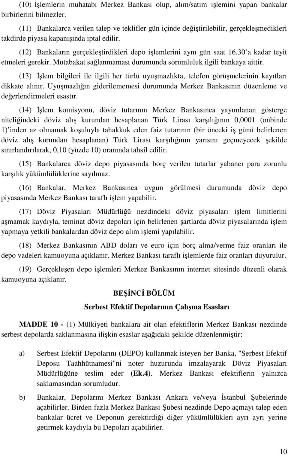 (12) Bankaların gerçekleştirdikleri depo işlemlerini aynı gün saat 16.30 a kadar teyit etmeleri gerekir. Mutabakat sağlanmaması durumunda sorumluluk ilgili bankaya aittir.