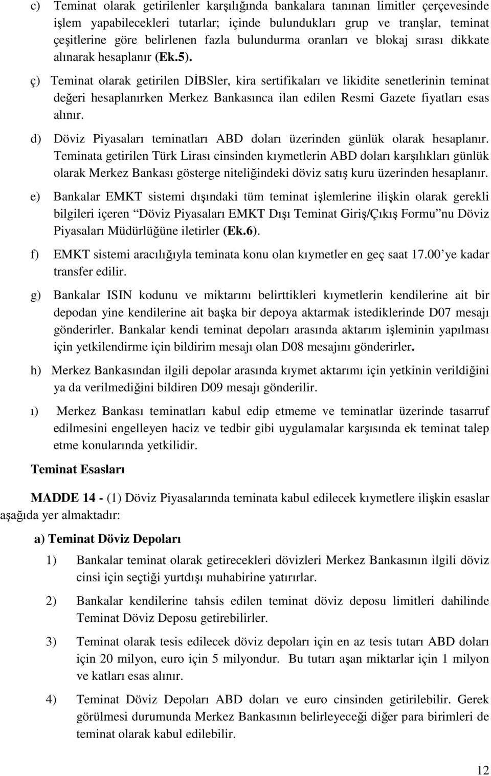 ç) Teminat olarak getirilen DİBSler, kira sertifikaları ve likidite senetlerinin teminat değeri hesaplanırken Merkez Bankasınca ilan edilen Resmi Gazete fiyatları esas alınır.