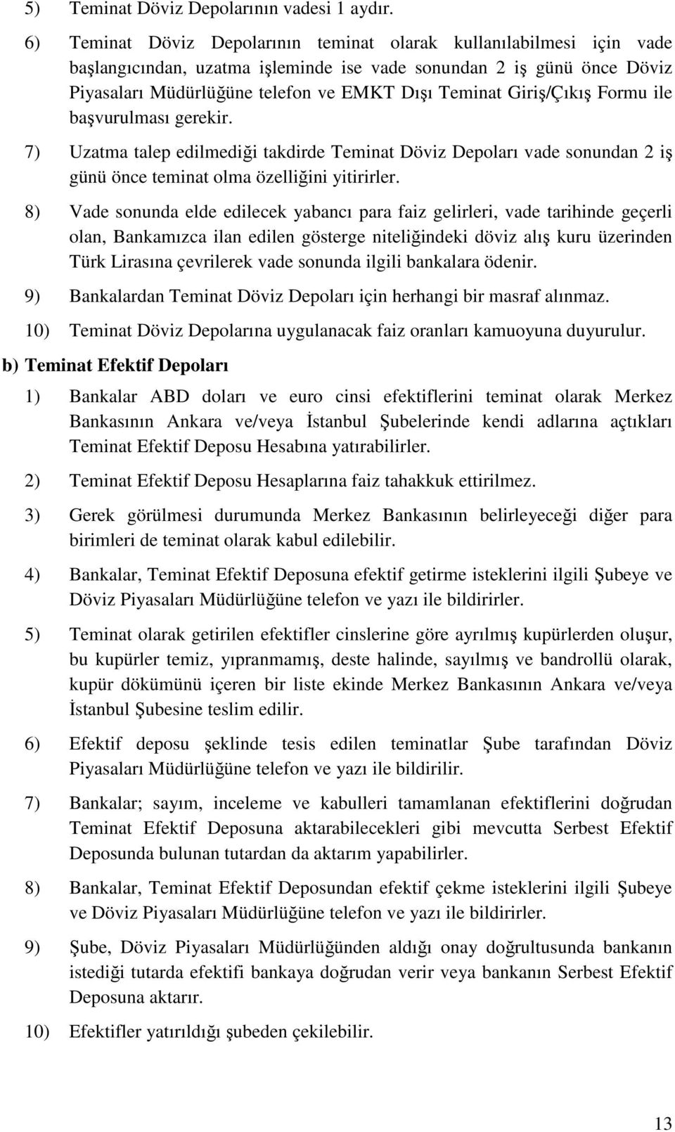 Giriş/Çıkış Formu ile başvurulması gerekir. 7) Uzatma talep edilmediği takdirde Teminat Döviz Depoları vade sonundan 2 iş günü önce teminat olma özelliğini yitirirler.