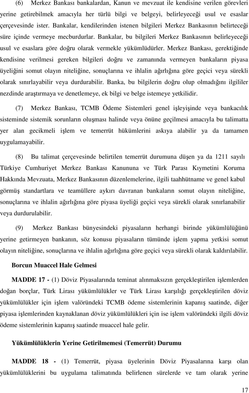 Bankalar, bu bilgileri Merkez Bankasının belirleyeceği usul ve esaslara göre doğru olarak vermekle yükümlüdürler.