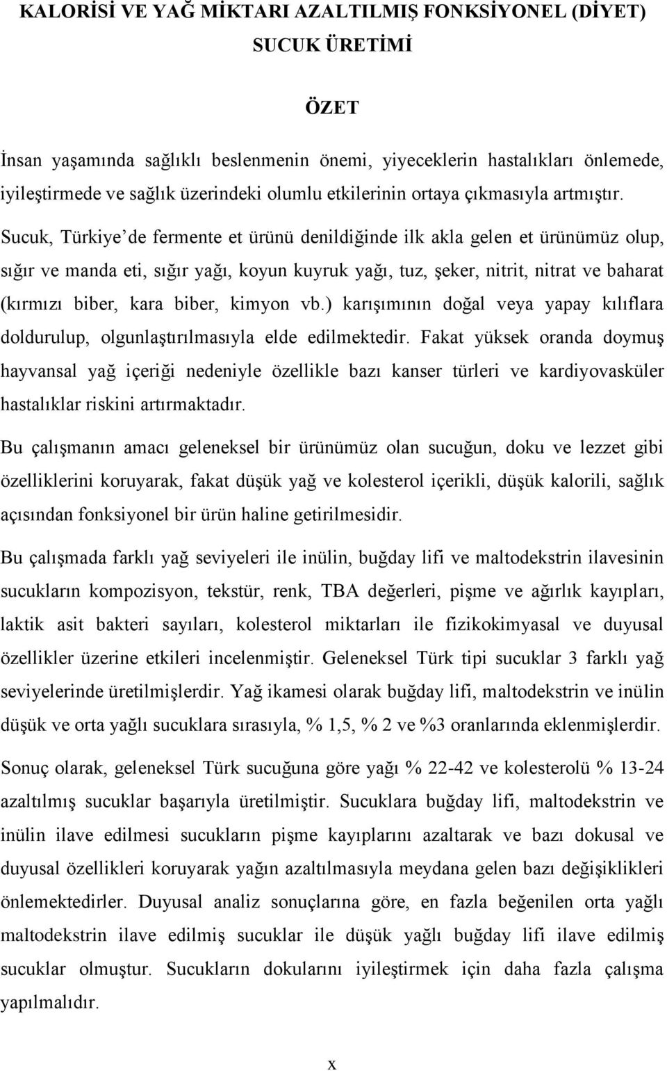 Sucuk, Türkiye de fermente et ürünü denildiğinde ilk akla gelen et ürünümüz olup, sığır ve manda eti, sığır yağı, koyun kuyruk yağı, tuz, şeker, nitrit, nitrat ve baharat (kırmızı biber, kara biber,