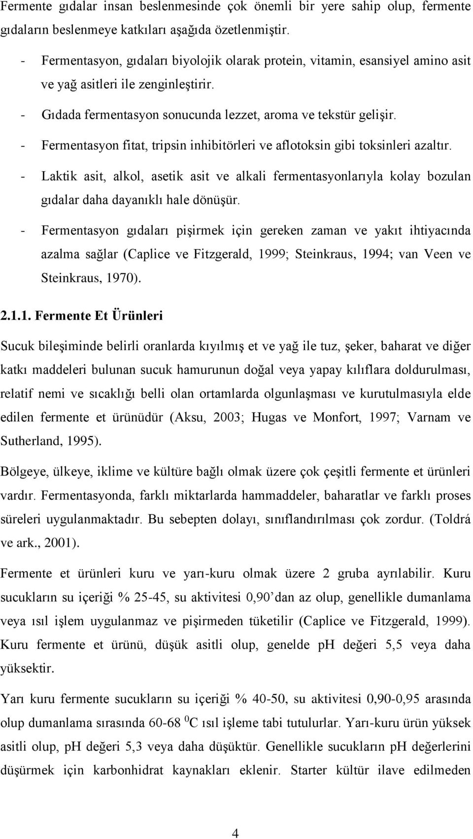 - Fermentasyon fitat, tripsin inhibitörleri ve aflotoksin gibi toksinleri azaltır. - Laktik asit, alkol, asetik asit ve alkali fermentasyonlarıyla kolay bozulan gıdalar daha dayanıklı hale dönüşür.