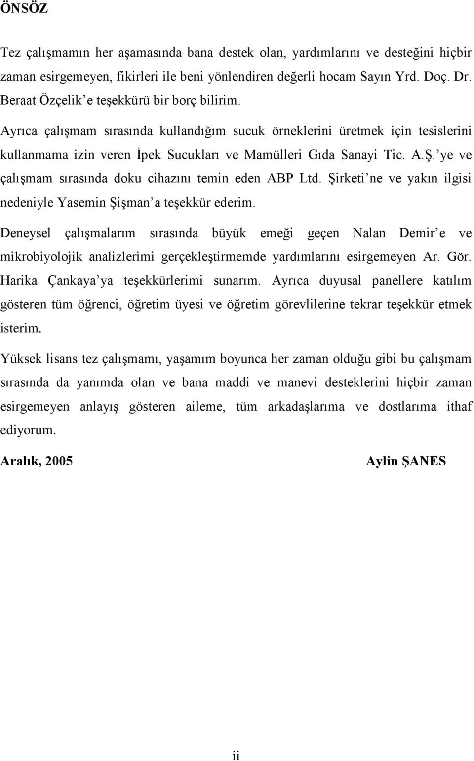 ye ve çalışmam sırasında doku cihazını temin eden ABP Ltd. Şirketi ne ve yakın ilgisi nedeniyle Yasemin Şişman a teşekkür ederim.