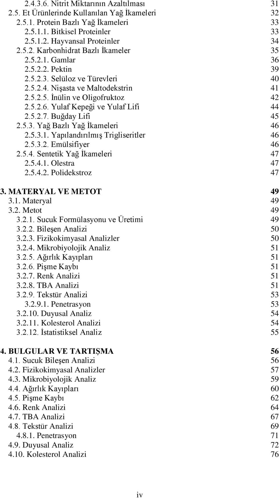 Buğday Lifi 45 2.5.3. Yağ Bazlı Yağ İkameleri 46 2.5.3.1. Yapılandırılmış Trigliseritler 46 2.5.3.2. Emülsifiyer 46 2.5.4. Sentetik Yağ İkameleri 47 2.5.4.1. Olestra 47 2.5.4.2. Polidekstroz 47 3.