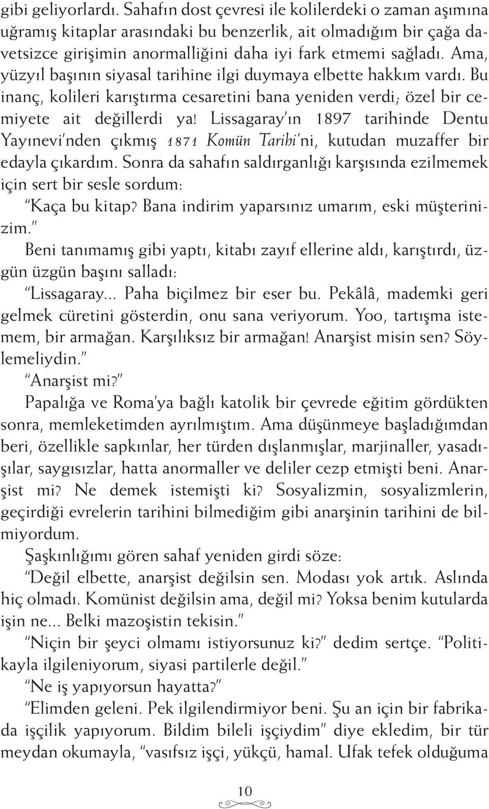 Ama, yüzyıl başının siyasal tarihine ilgi duymaya elbette hakkım vardı. Bu inanç, kolileri karıştırma cesaretini bana yeniden verdi; özel bir cemiyete ait değillerdi ya!