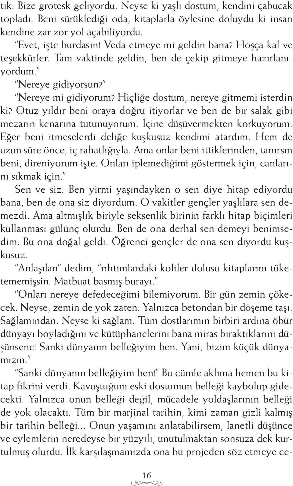 Otuz yıldır beni oraya doğru itiyorlar ve ben de bir salak gibi mezarın kenarına tutunuyorum. İçine düşüvermekten korkuyorum. Eğer beni itmeselerdi deliğe kuşkusuz kendimi atardım.