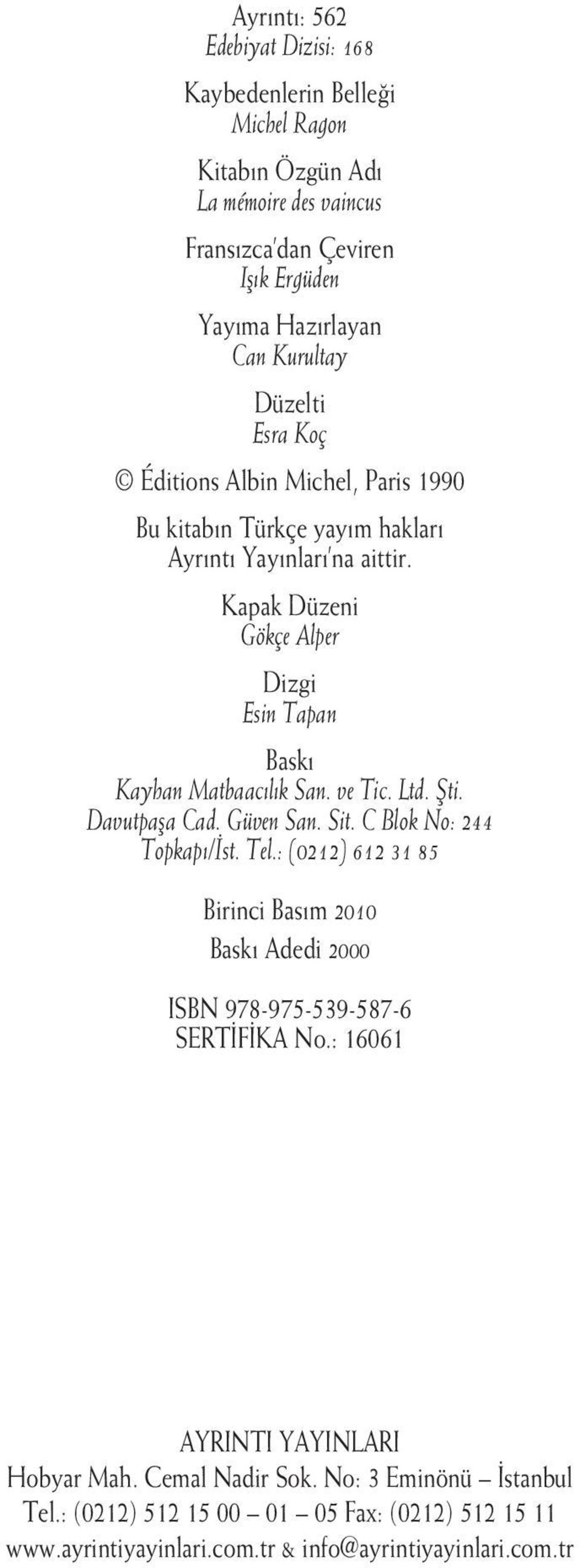 Kapak Düzeni Gökçe Alper Dizgi Esin Tapan Baskı Kayhan Matbaacılık San. ve Tic. Ltd. Şti. Davutpaşa Cad. Güven San. Sit. C Blok No: 244 Topkapı/İst. Tel.