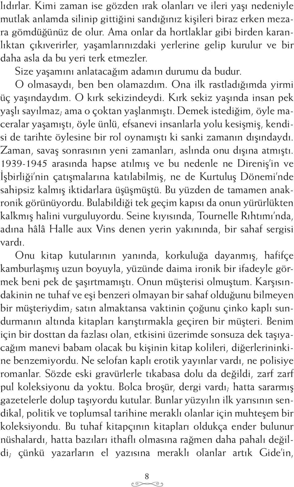 O olmasaydı, ben ben olamazdım. Ona ilk rastladığımda yirmi üç yaşındaydım. O kırk sekizindeydi. Kırk sekiz yaşında insan pek yaşlı sayılmaz; ama o çoktan yaşlanmıştı.