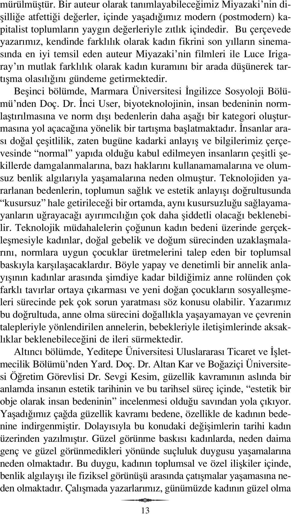 arada düflünerek tart flma olas l n gündeme getirmektedir. Beflinci bölümde, Marmara Üniversitesi ngilizce Sosyoloji Bölümü nden Doç. Dr.