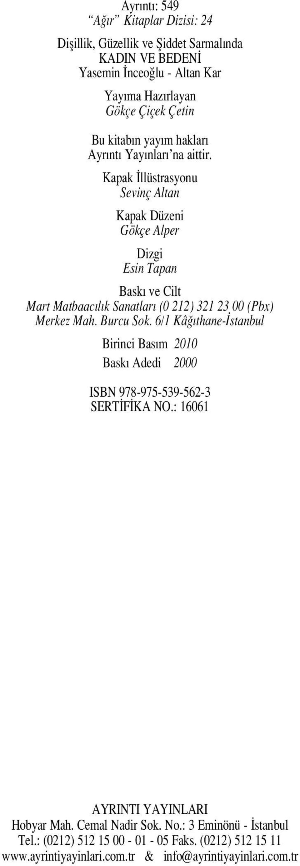 Kapak llüstrasyonu Sevinç Altan Kapak Düzeni Gökçe Alper Dizgi Esin Tapan Bask ve Cilt Mart Matbaac l k Sanatlar (0 212) 321 23 00 (Pbx) Merkez Mah. Burcu Sok.