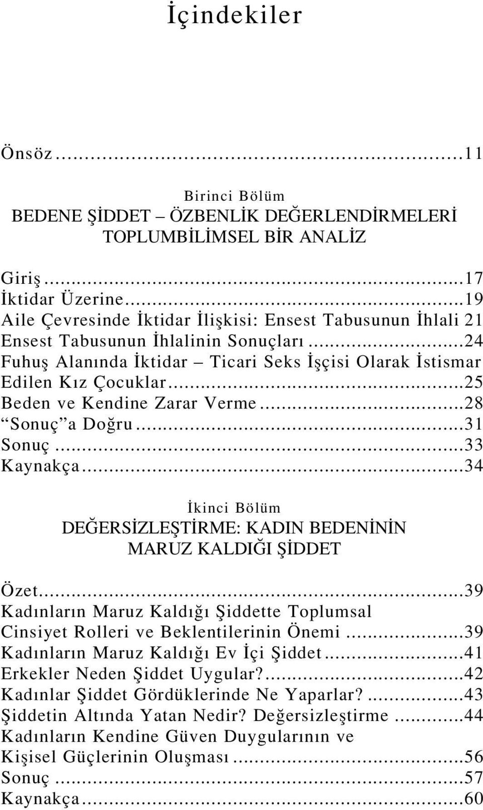 ..25 Beden ve Kendine Zarar Verme...28 Sonuç a Do ru...31 Sonuç...33 Kaynakça...34 kinci Bölüm DE ERS ZLEfiT RME: KADIN BEDEN N N MARUZ KALDI I fi DDET Özet.