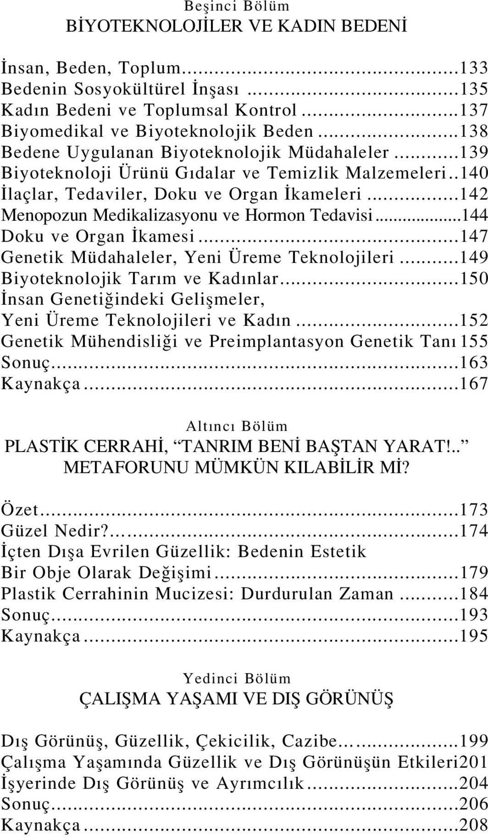 ..142 Menopozun Medikalizasyonu ve Hormon Tedavisi...144 Doku ve Organ kamesi...147 Genetik Müdahaleler, Yeni Üreme Teknolojileri...149 Biyoteknolojik Tar m ve Kad nlar.