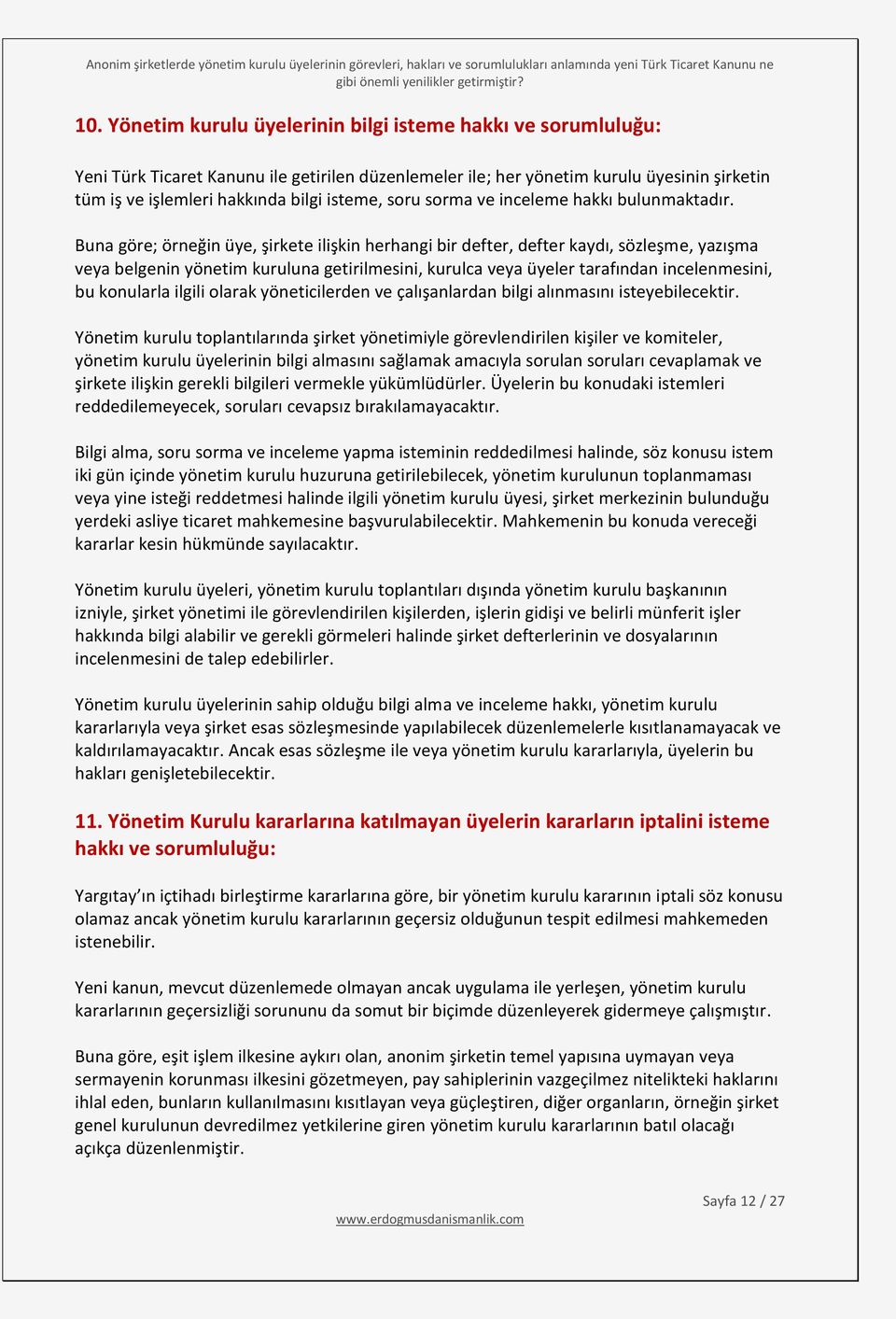 Buna göre; örneğin üye, şirkete ilişkin herhangi bir defter, defter kaydı, sözleşme, yazışma veya belgenin yönetim kuruluna getirilmesini, kurulca veya üyeler tarafından incelenmesini, bu konularla