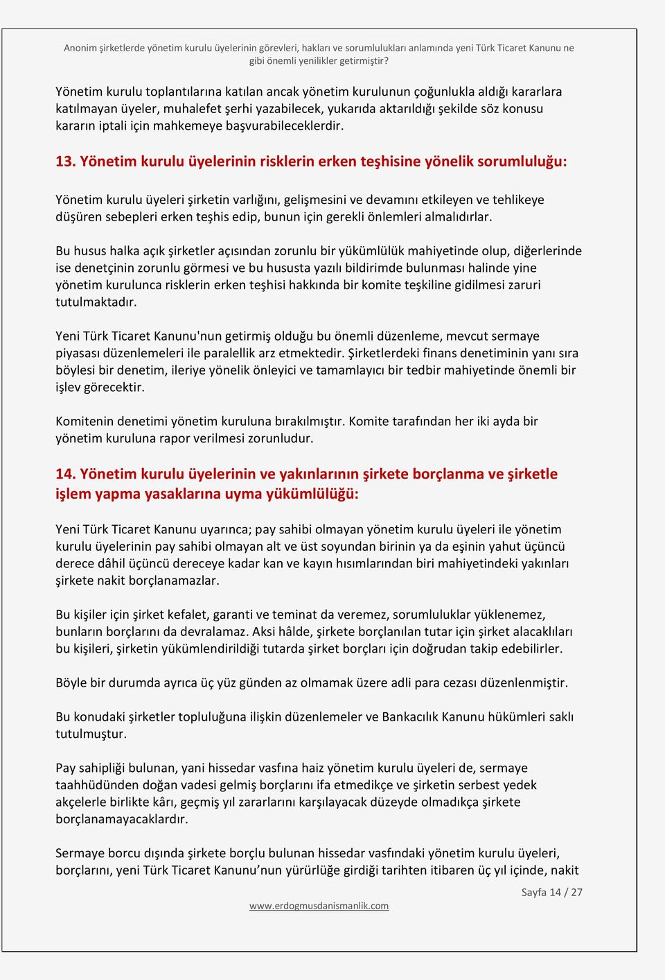 Yönetim kurulu üyelerinin risklerin erken teşhisine yönelik sorumluluğu: Yönetim kurulu üyeleri şirketin varlığını, gelişmesini ve devamını etkileyen ve tehlikeye düşüren sebepleri erken teşhis edip,