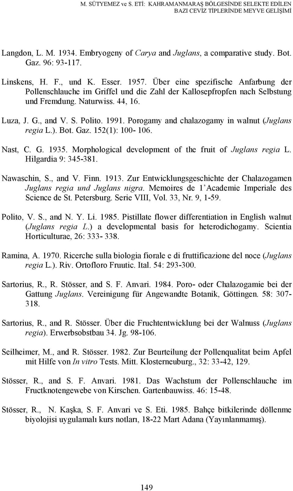 Porogamy and chalazogamy in walnut (Juglans regia L.). Bot. Gaz. 152(1): 100-106. Nast, C. G. 1935. Morphological development of the fruit of Juglans regia L. Hilgardia 9: 345-381. Nawaschin, S.
