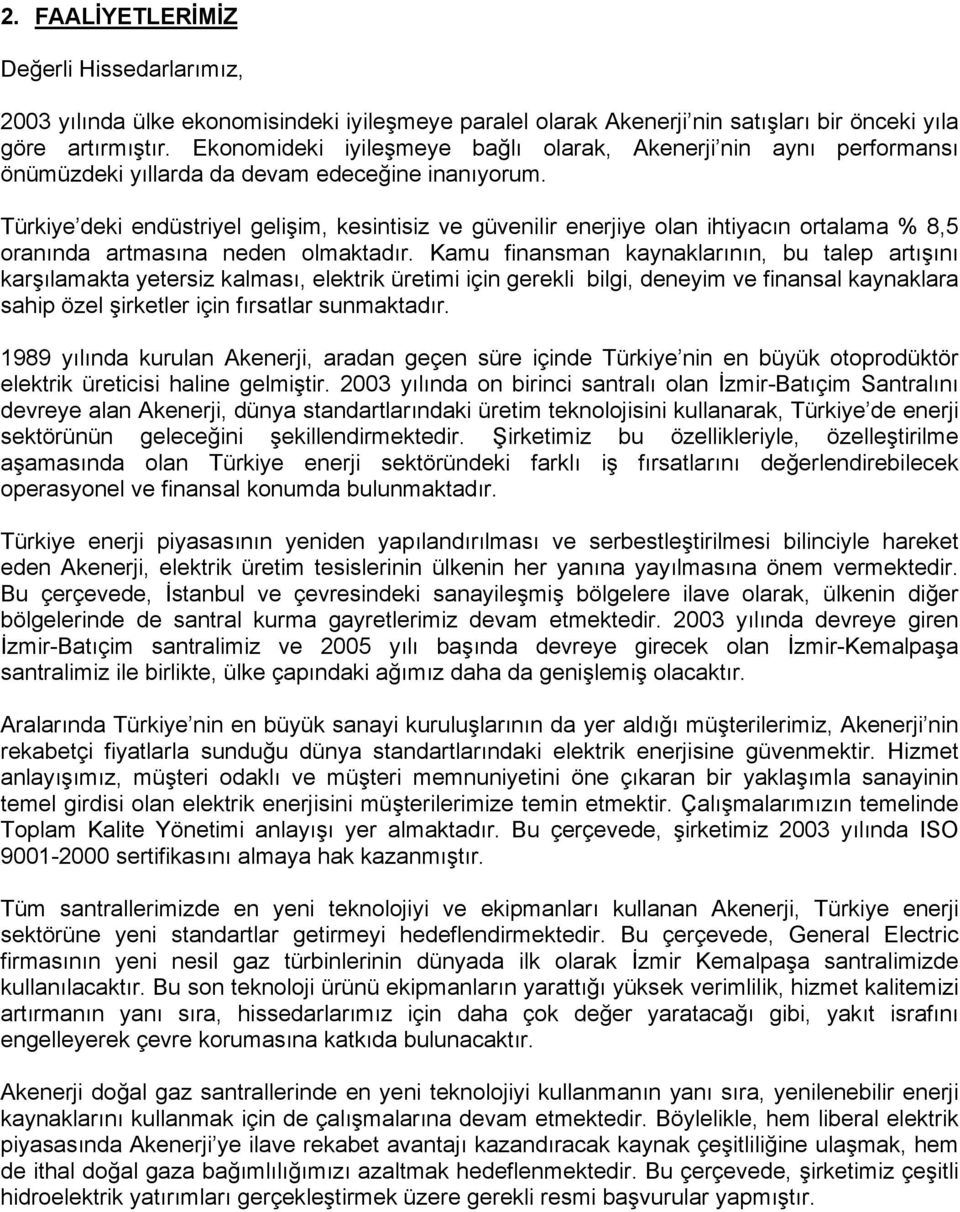 Türkiye deki endüstriyel gelişim, kesintisiz ve güvenilir enerjiye olan ihtiyacın ortalama % 8,5 oranında artmasına neden olmaktadır.