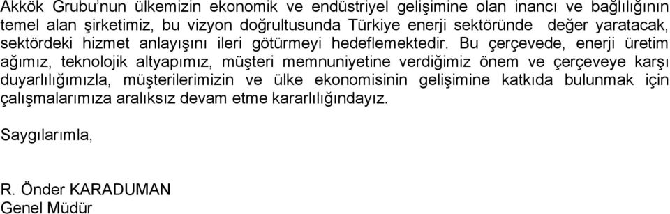 Bu çerçevede, enerji üretim ağımız, teknolojik altyapımız, müşteri memnuniyetine verdiğimiz önem ve çerçeveye karşı duyarlılığımızla,