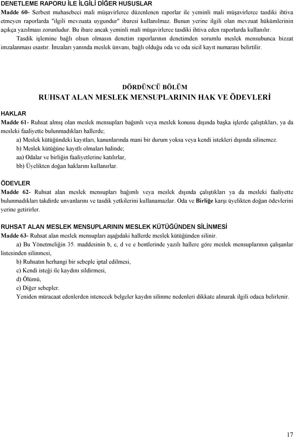 Tasdik işlemine bağlı olsun olmasın denetim raporlarının denetimden sorumlu meslek mensubunca bizzat imzalanması esastır.